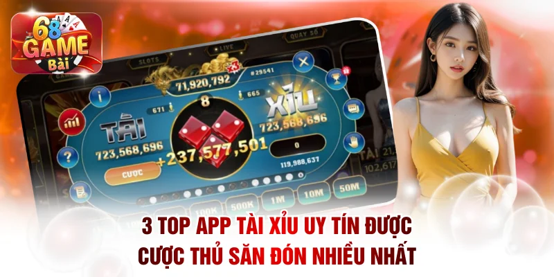 3 Top App Tài Xỉu Uy Tín Được Cược Thủ Săn Đón Nhiều Nhất